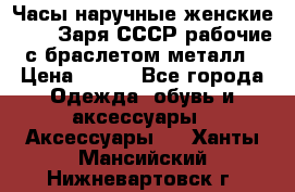 Часы наручные женские ZARIA Заря СССР рабочие с браслетом металл › Цена ­ 850 - Все города Одежда, обувь и аксессуары » Аксессуары   . Ханты-Мансийский,Нижневартовск г.